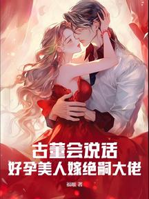 古董會說話,好孕美人嫁絕嗣大佬