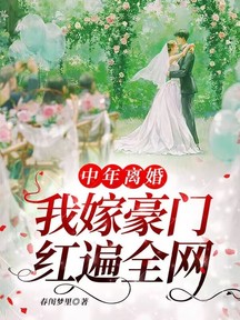 中年離婚,我嫁豪門紅遍全網