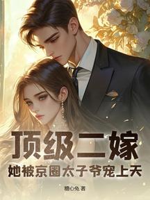 頂級二嫁,她被京圈太子爺寵上天