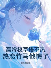 高冷校草捂不熱,熱戀竹馬他悔了!