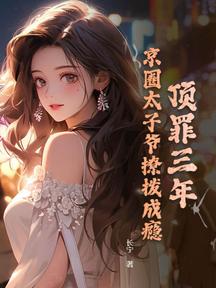 頂罪三年,京圈太子爺撩撥成癮