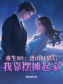 重生80:進山打獵後,我靠擺攤起家