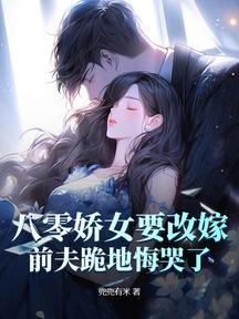 八零嬌女要改嫁,前夫跪地悔哭了!