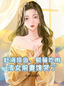 趕海摸魚,頓頓吃肉,渣女前妻饞哭了