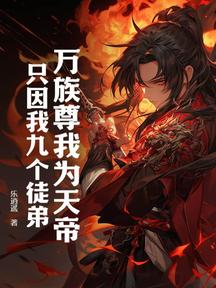 萬族尊我為天帝,只因我九個徒弟!