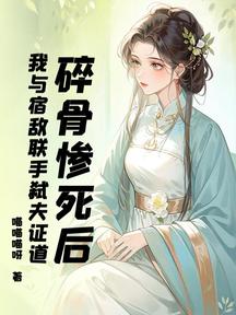 碎骨慘死後,我與宿敵聯手弒夫證道