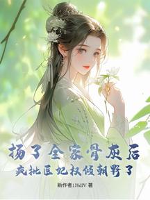揚了全家骨灰後,瘋批醫妃權傾朝野了