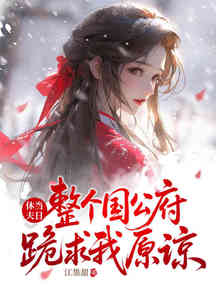 休夫當日,整個國公府跪求我原諒