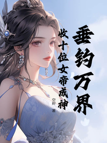 垂釣萬界,收十位女帝成神