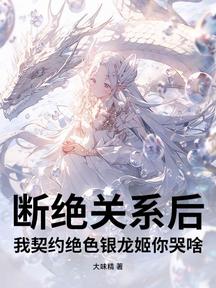 斷絕關係後,我契約絕色銀龍姬你哭啥?