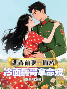 惡毒前妻一撒嬌,冷麵兵哥拿命寵