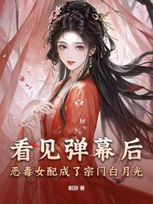 看見彈幕後,惡毒女配成了宗門白月光