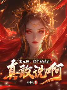 朱元璋:這個穿越者真敢說啊!