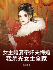 女主婚宴帶姦夫悔婚,我殺光女主全家