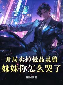開局賣掉極品靈獸,妹妹你怎麼哭了