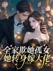 全家欺她孤女,她轉身嫁大佬