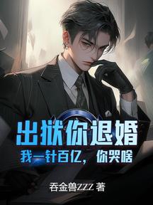 出獄你退婚,我一針百億,你哭啥?