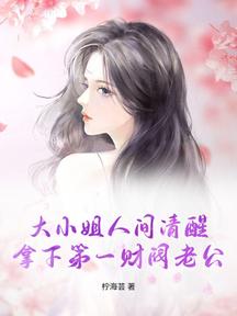 大小姐人間清醒,拿下第一財閥老公