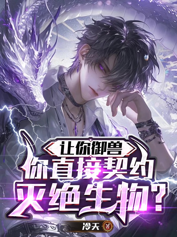 讓你御獸,你直接契約滅絕生物?