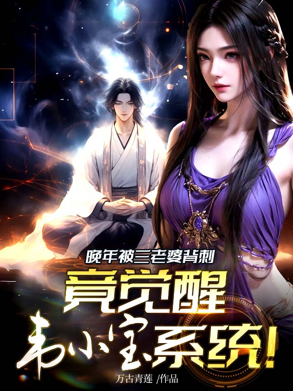 晚年被三老婆背刺,竟覺醒韋小寶系統