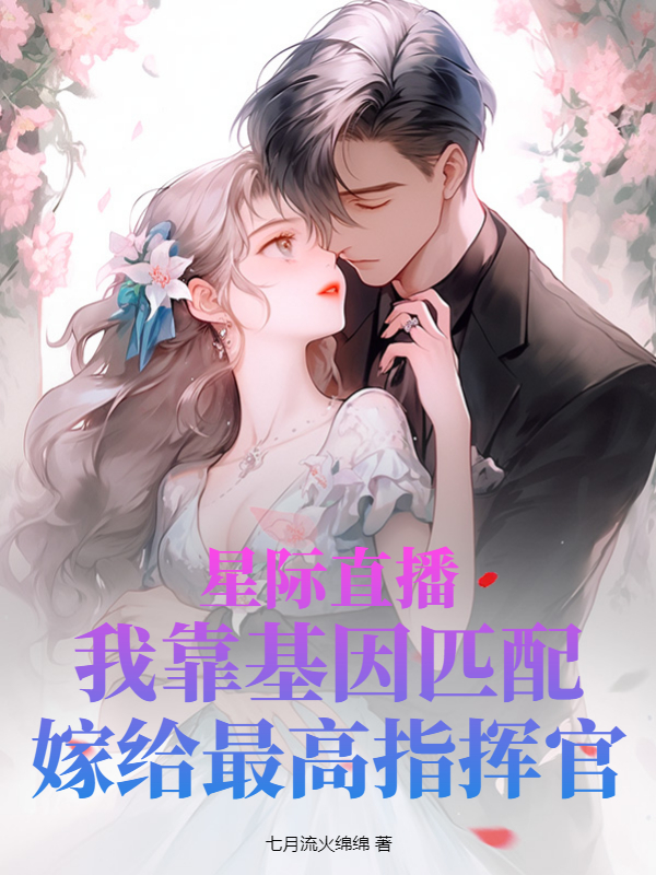 星際直播:我靠基因匹配嫁給最高指揮官