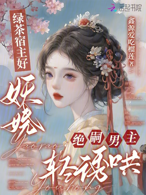 綠茶宿主好妖嬈,絕嗣男主輕誘哄