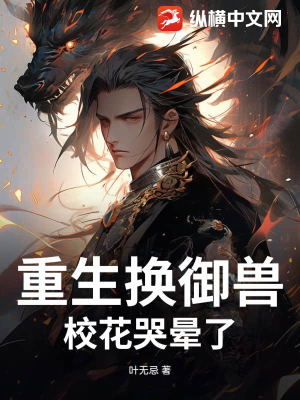 重生換御獸,校花哭暈了