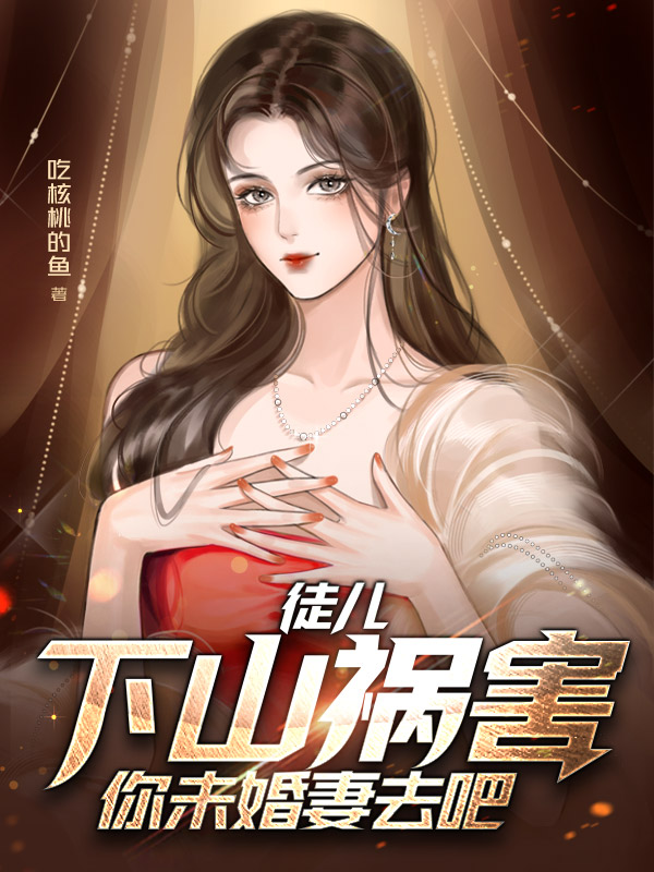 徒兒,下山禍害你未婚妻去吧