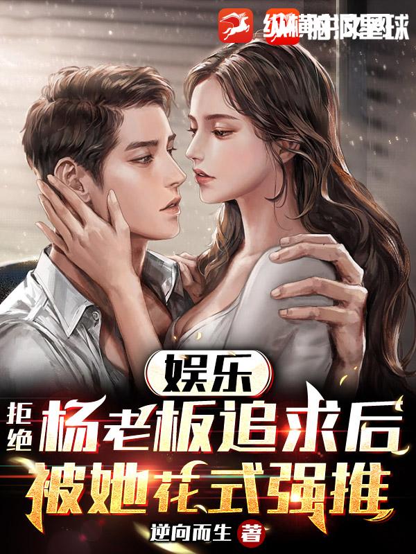 娛樂:拒絕楊老闆追求後,被她花式強推