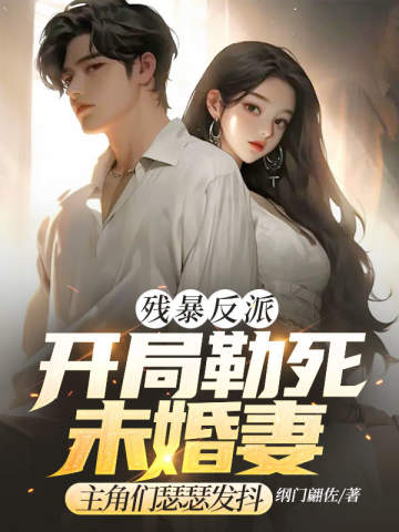 殘暴反派:開局勒死未婚妻,主角們瑟瑟發抖