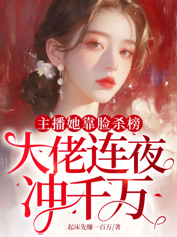 主播她靠臉殺榜,大佬連夜衝千萬