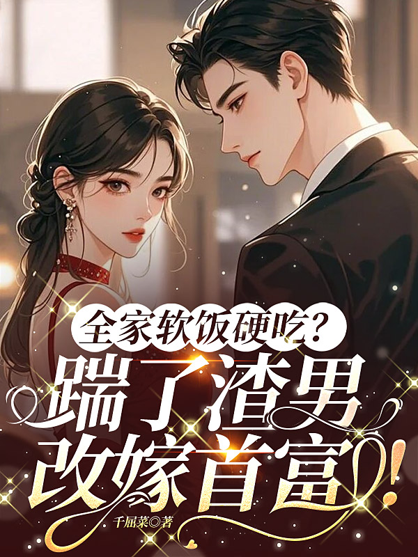 全家軟飯硬吃?踹了渣男,改嫁首富!