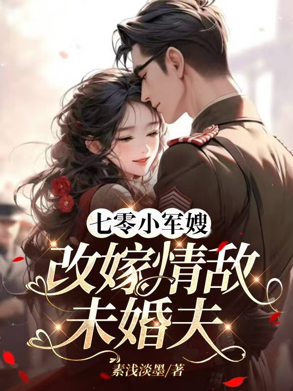 七零小軍嫂,改嫁情敵未婚夫