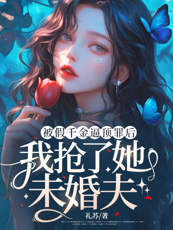 被假千金逼頂罪後,我搶了她未婚夫