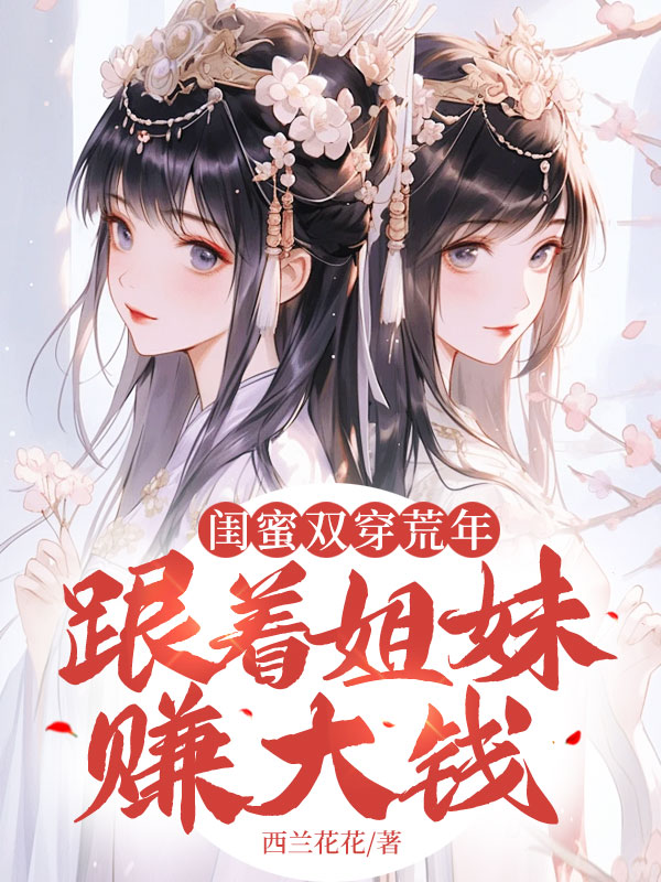 閨蜜雙穿荒年,跟著姐妹賺大錢!