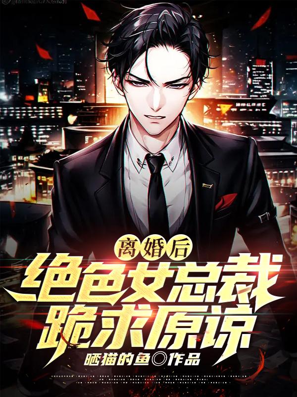 離婚後,絕色女總裁跪求原諒