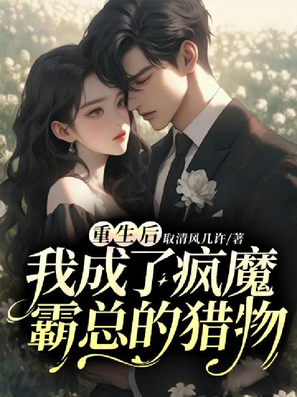 重生後,我成了瘋魔霸總的獵物