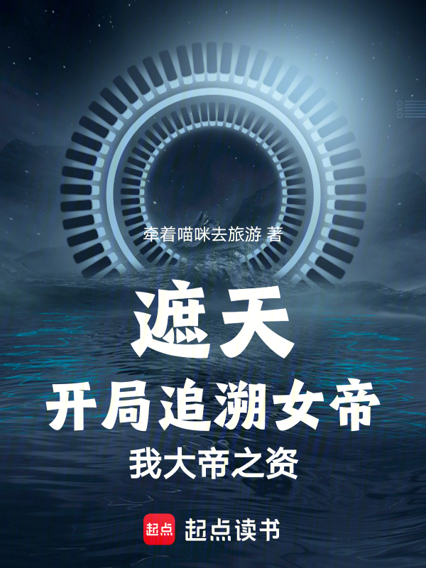 遮天:開局追溯女帝,我大帝之資