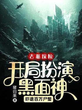 古墓探險:開局扮演黑麵神,嚇退百萬屍蟞