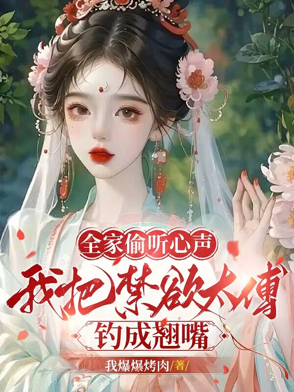 全家偷聽心聲,我把禁慾太傅釣成翹嘴