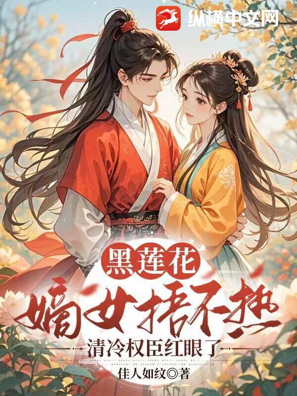 黑蓮花嫡女捂不熱,清冷權臣紅眼了