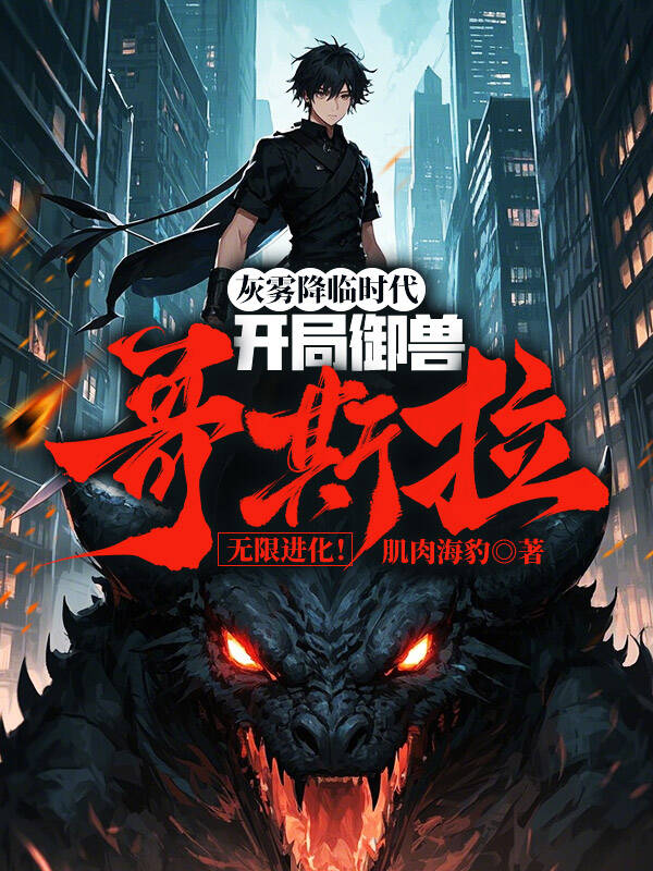 灰霧降臨時代:開局御獸哥斯拉,無限進化!