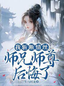 我斬斷情絲,師兄師尊後悔了