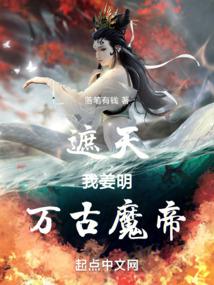 遮天:我姜明,萬古魔帝