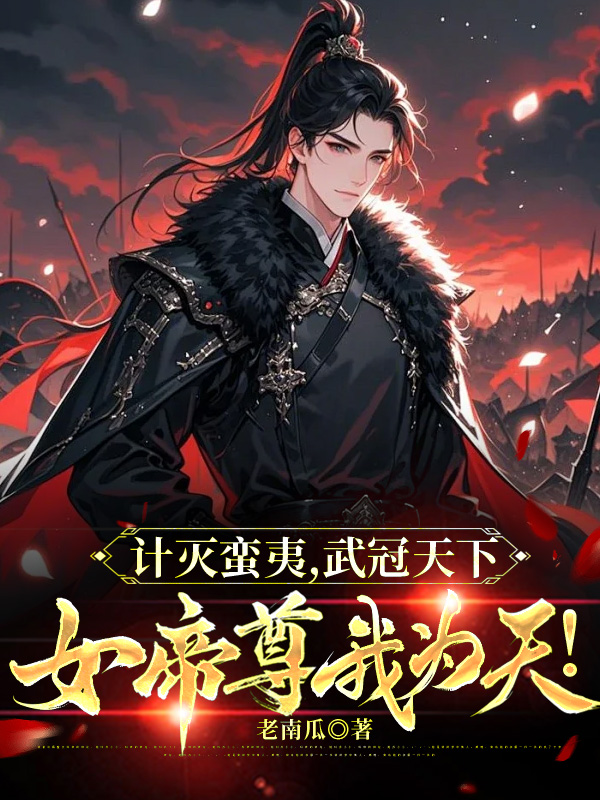 計滅蠻夷，武冠天下，女帝尊我為天！