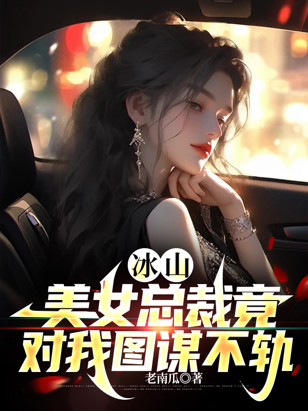 冰山美女總裁竟對我圖謀不軌