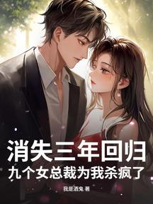 消失三年迴歸,九個女總裁為我殺瘋了