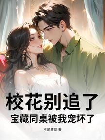 校花別追了,寶藏同桌被我寵壞了