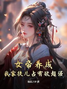 女帝養成,我家徒兒佔有慾超強!