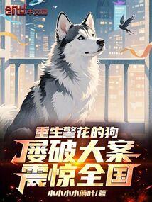 重生警花的狗,屢破大案震驚全國
